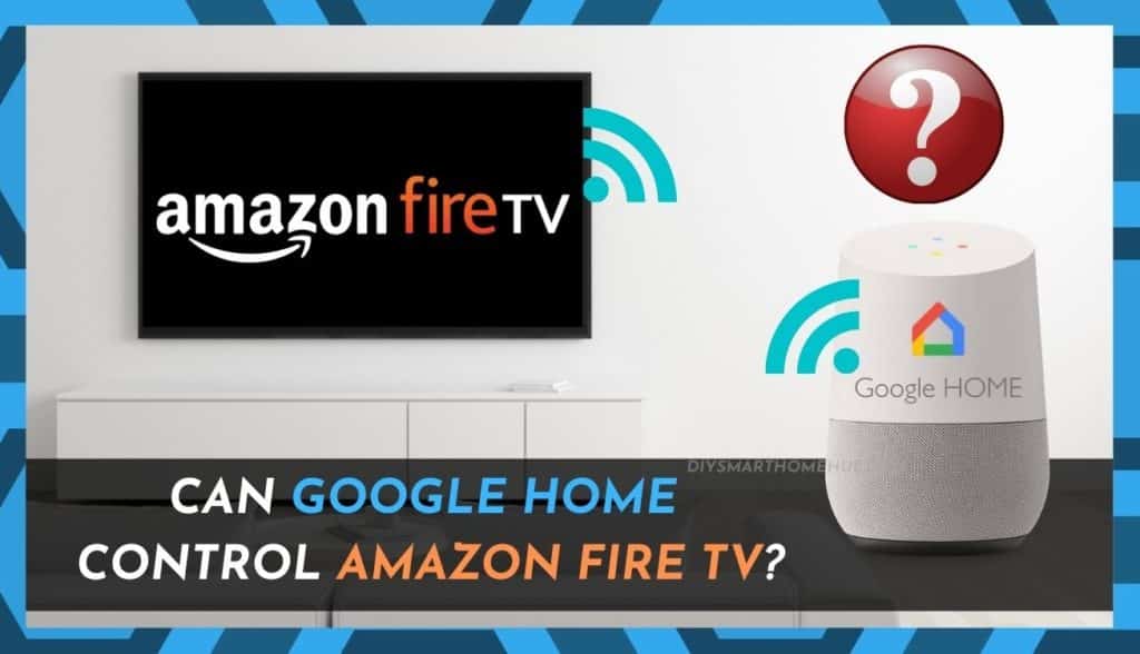 Is It Possible to Add Amazon Fire TV on Google Home? DIY Smart Home Hub