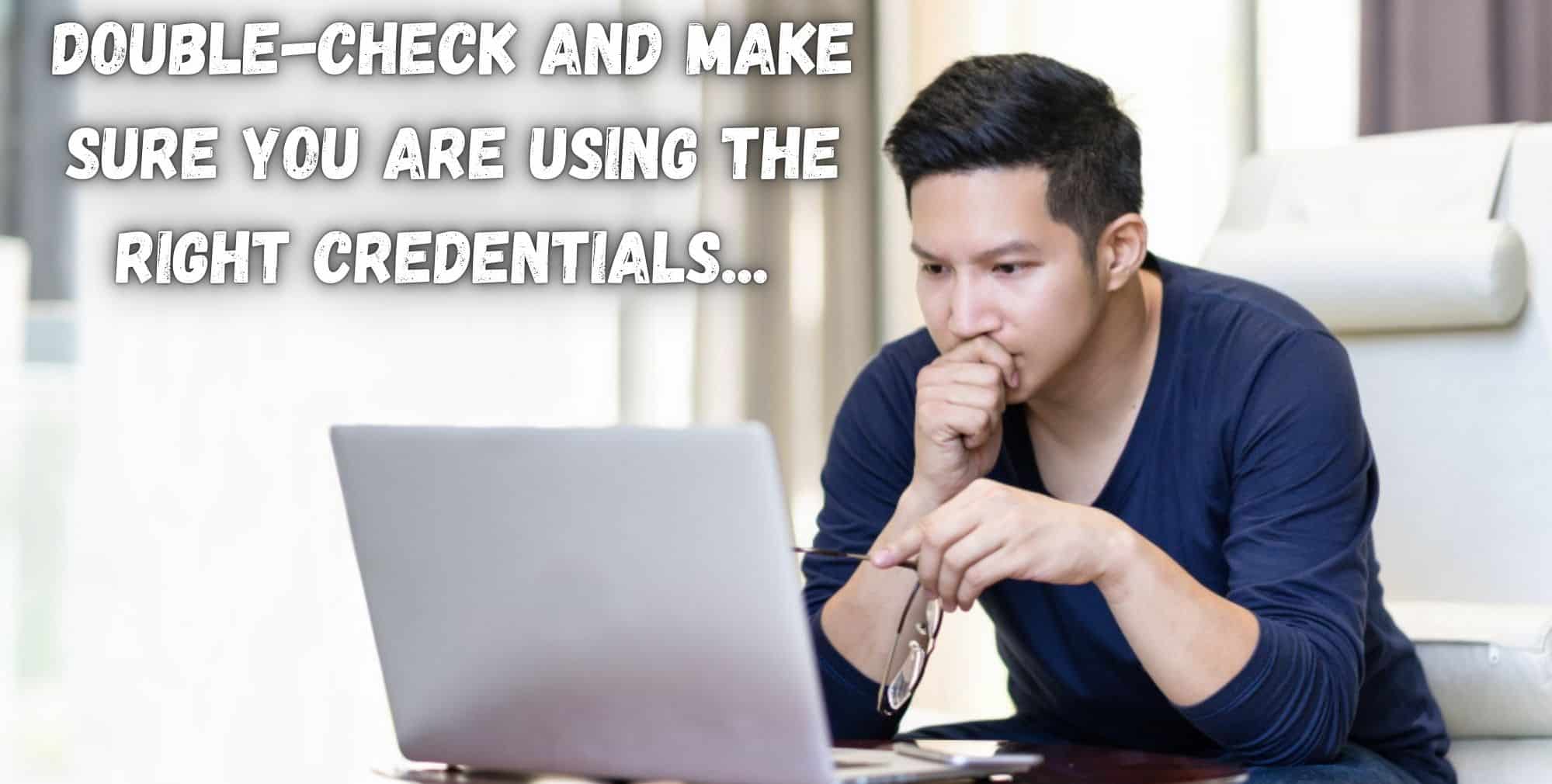 Double-check and make sure you are using the right credentials