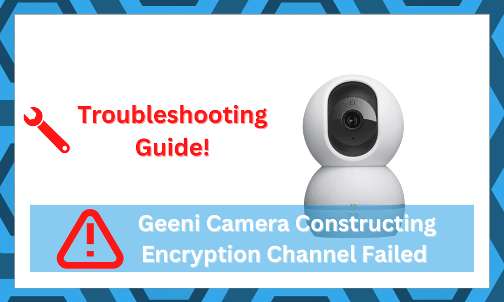 geeni camera constructing encryption channel failed