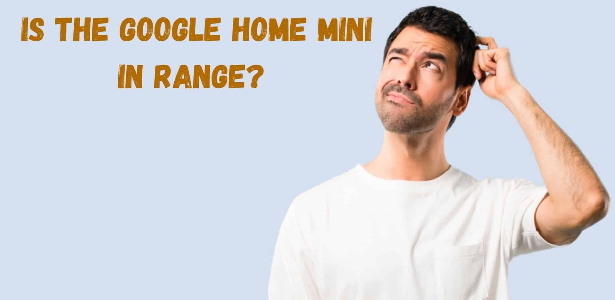 Is the Google Home Mini in range
