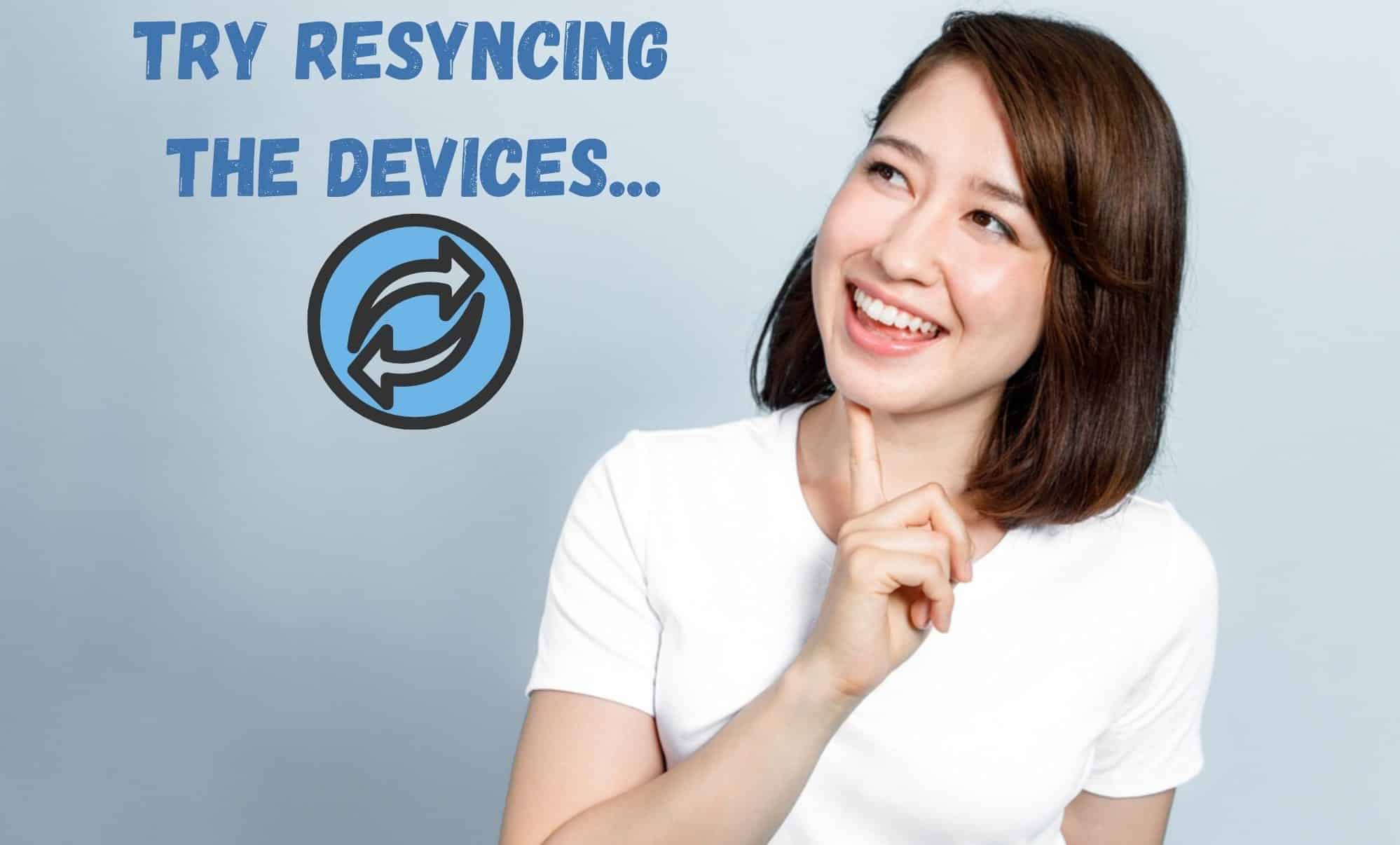 Try resyncing the devices