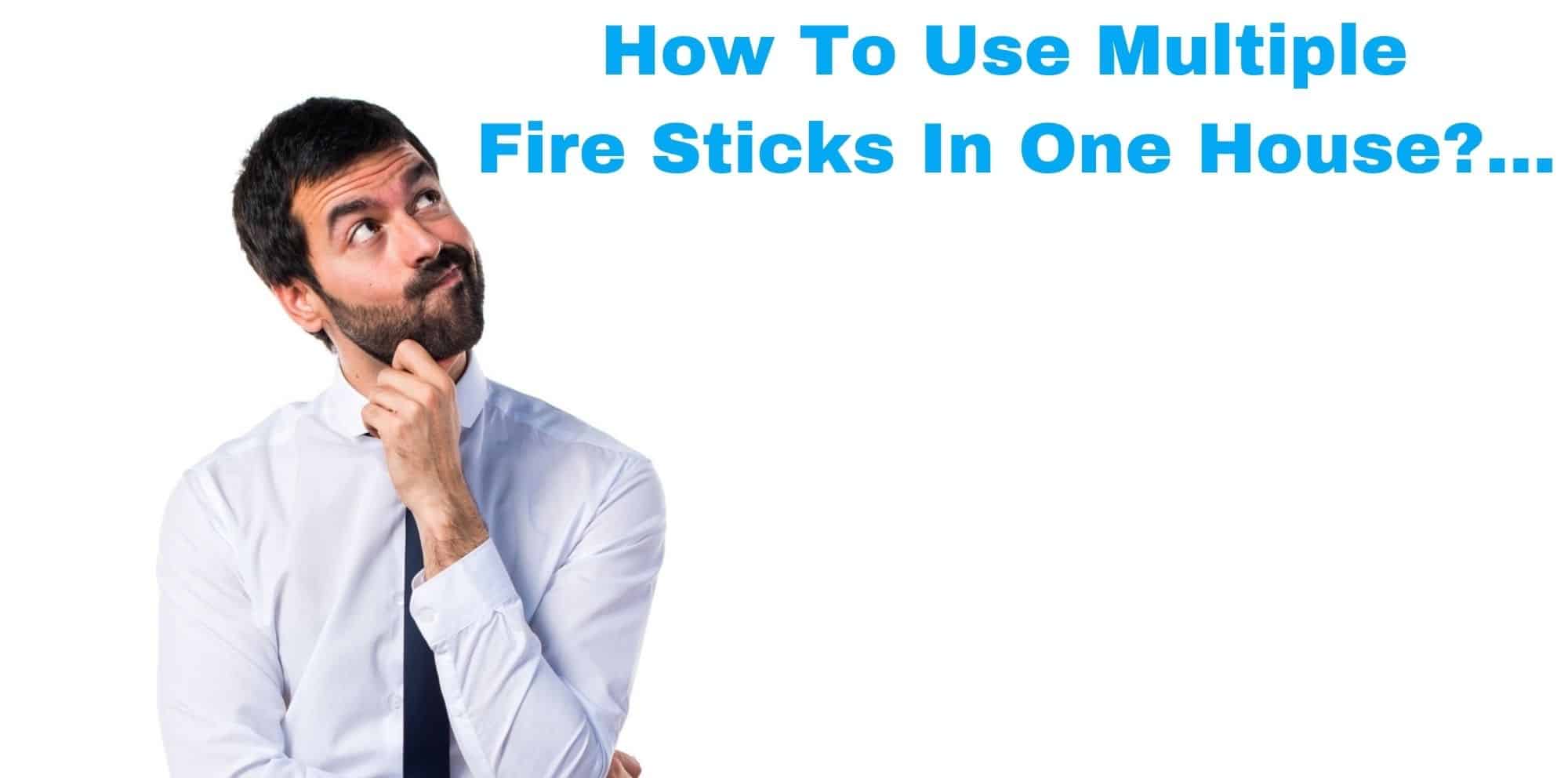 How To Use Multiple Fire Sticks In One House