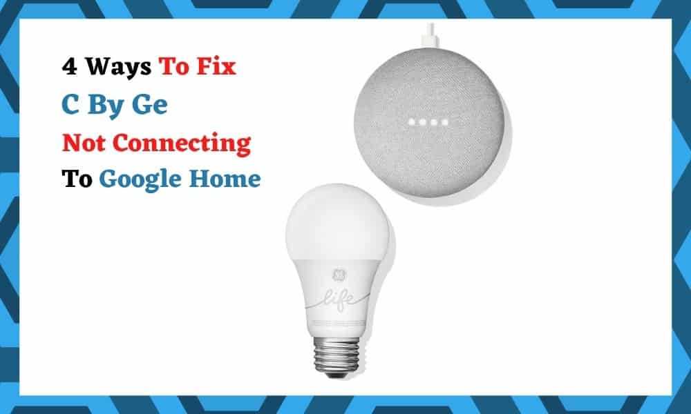 c_by_ge_not_connecting_to_google_home_