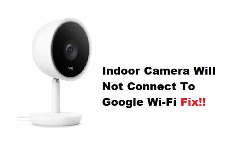 nest indoor camera will not connect to google wifi