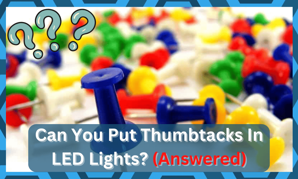 can you put thumbtacks in led lights