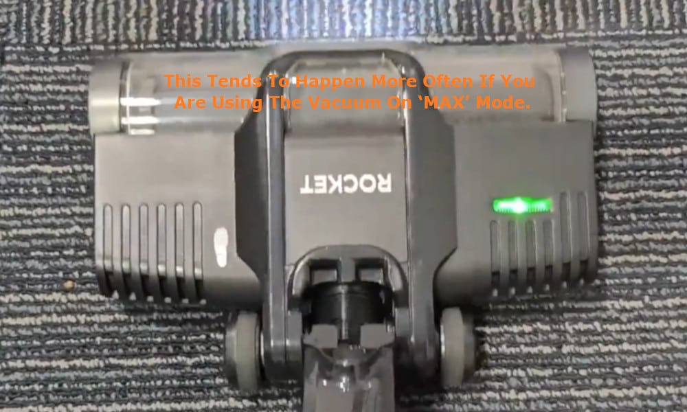 This tends to happen more often if you are using the vacuum on ‘MAX’ mode.